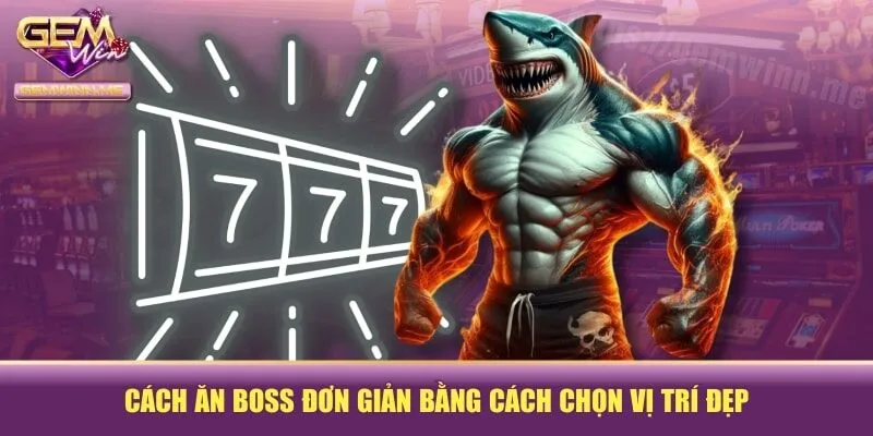 Cách ăn boss đơn giản bằng cách chọn vị trí đẹp