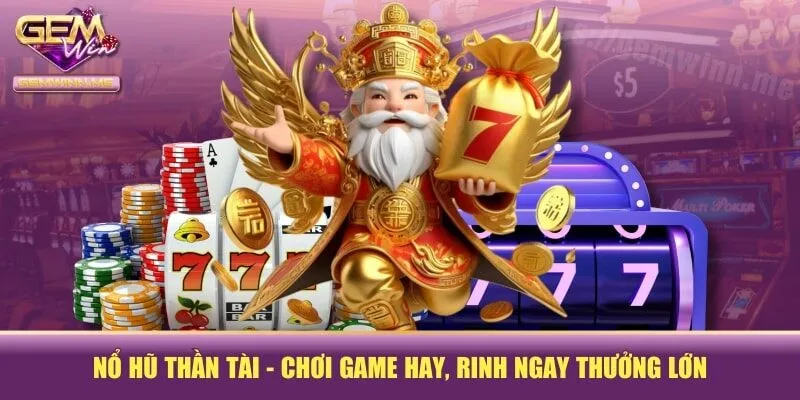 Nổ Hũ Thần Tài - Chơi Game Hay, Rinh Ngay Thưởng Lớn